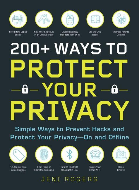 JENI ROGERS 200+ Ways to Protect Your Privacy : Simple Ways to Prevent Hacks and Protect Your Privacy--On and Offline (Paperback)