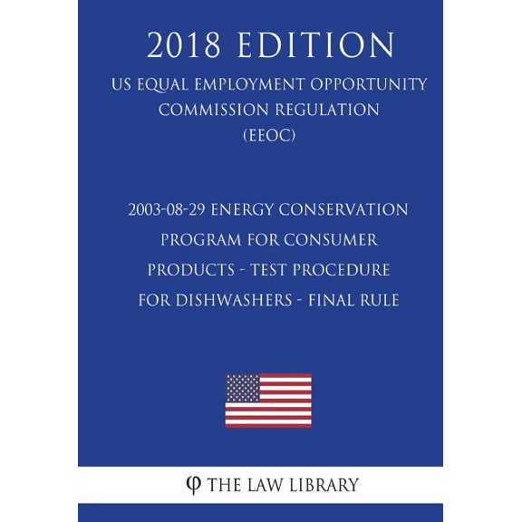2003-08-29 Energy Conservation Program for consumer Products - Test Procedure for Dishwashers - Final rule (US Energy Efficiency and Renewable Energy Office Regulation) (EERE) (2018 Edition) (Paperbac
