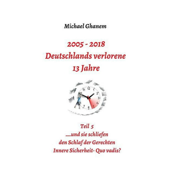 2005 - 2018: Deutschlands verlorene 13 Jahre: Teil 5: Innere Sicherheit: Quo vadis?, (Hardcover)