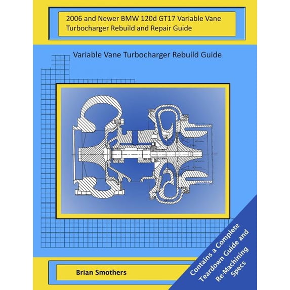 2006 and Newer BMW 120d GT17 Variable Vane Turbocharger Rebuild and Repair Guide: Variable Vane Turbocharger Rebuild Guide (Paperback)