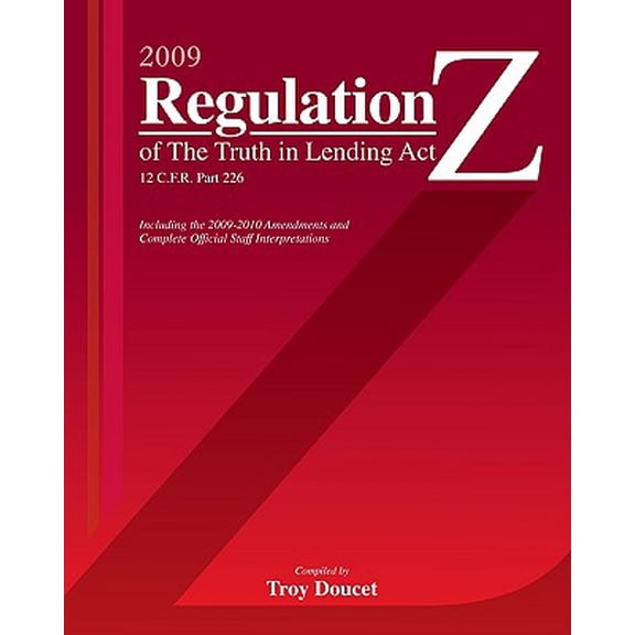 Pre-Owned 2009 Regulation Z To The Truth In Lending Act, 12 C.F.R. Part 226: Includes The 2009-2010 Amendments And Complete Official Staff Interpretations (Paperback) 1441464700 9781441464705