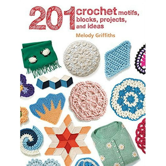 201 Crochet Motifs, Blocks, Projects And Ideas