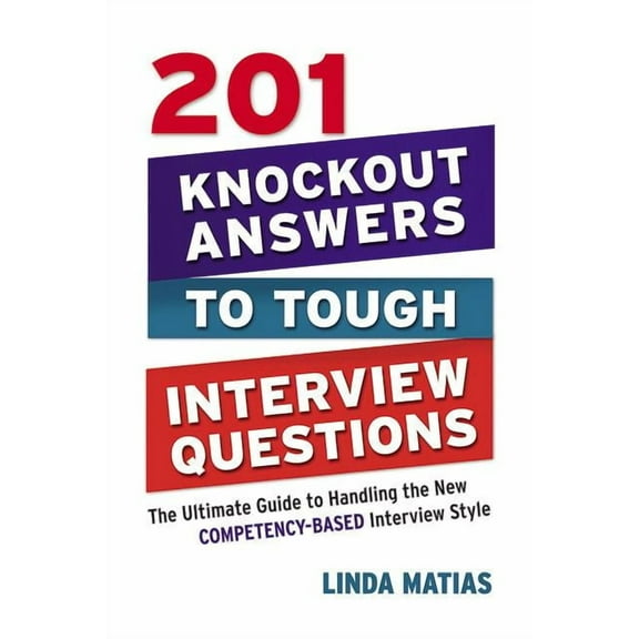 201 Knockout Answers to Tough Interview Questions: The Ultimate Guide to Handling the New Competency-Based Interview Sty, (Paperback)