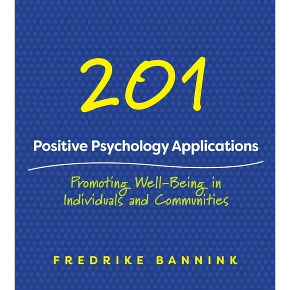 201 Positive Psychology Applications: Promoting Well-Being in Individuals and Communities, (Paperback)