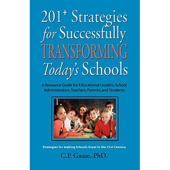 Pre-Owned 201+ STRATEGIES FOR SUCCESSFULLY TRANSFORMING TODAY'S SCHOOLS: A Resource Guide for Educational Leaders, School Administrators, Teachers, Parents, and Students Paperback