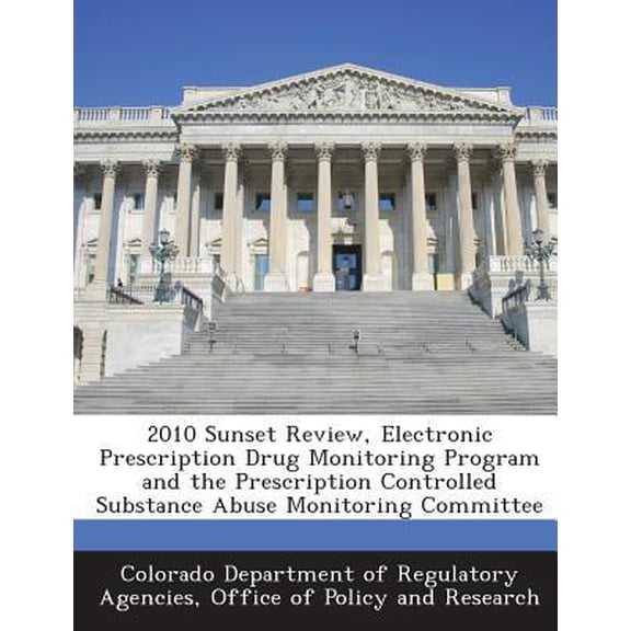 2010 Sunset Review, Electronic Prescription Drug Monitoring Program and the Prescription Controlled Substance Abuse Monitoring Committee Paperback