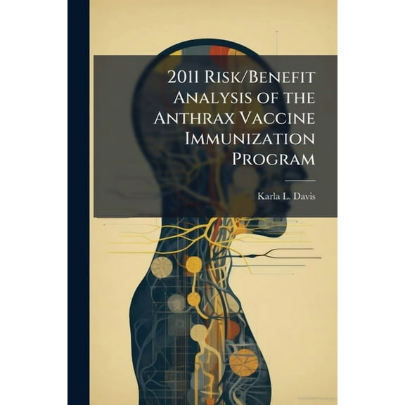 2011 Risk/Benefit Analysis of the Anthrax Vaccine Immunization Program, (Paperback)