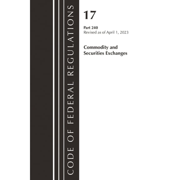 2011 Title 17: Commodity & Securities Ex Code of Federal Regulations Title 17 Commodity Securities Exch 240 2023, (Paperback)