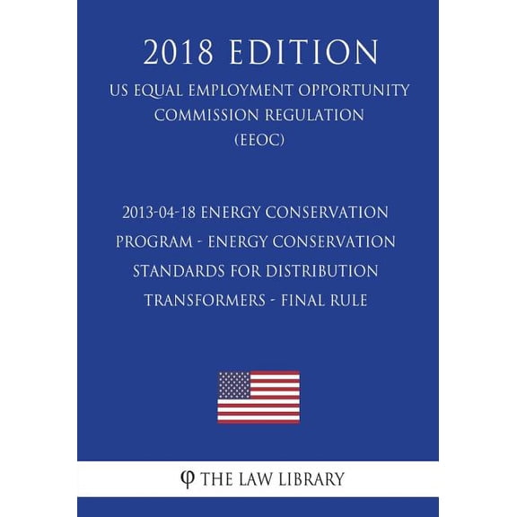 2013-04-18 Energy Conservation Program - Energy Conservation Standards for Distribution Transformers - Final Rule (US Energy Efficiency and Renewable Energy Office Regulation) (EERE) (2018 Edition) (Paperback)