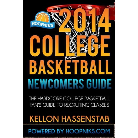2014 College Basketball Newcomers Guide: The Hardcore College Basketball Fan's Guide to Recruiting Classes.