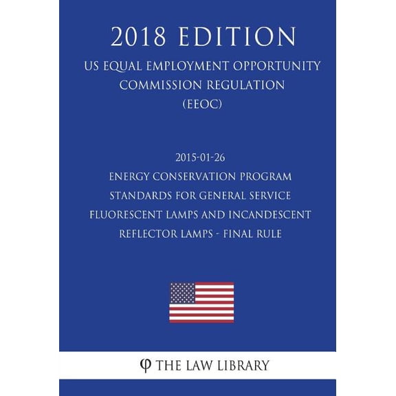 2015-01-26 Energy Conservation Program - Standards for General Service Fluorescent Lamps and Incandescent Reflector Lamps - Final Rule (US Energy Efficiency and Renewable Energy Office Regulation) (EERE) (2018 Edition) (Paperback)