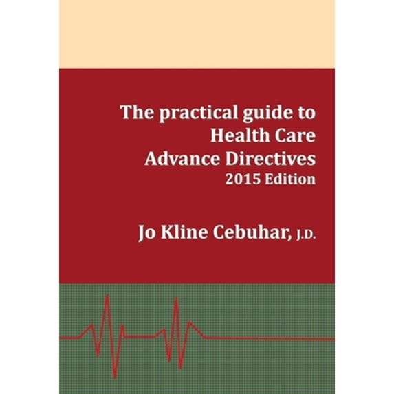 2015 Edition - The practical guide to Health Care Advance Directives (Paperback) by Jo Kline Cebuhar