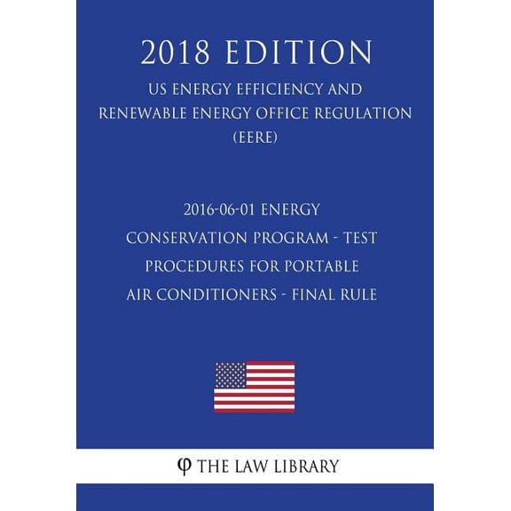2016-06-01 Energy Conservation Program - Test Procedures for Portable Air Conditioners - Final Rule (US Energy Efficiency and Renewable Energy Office Regulation) (EERE) (2018 Edition) (Paperback)