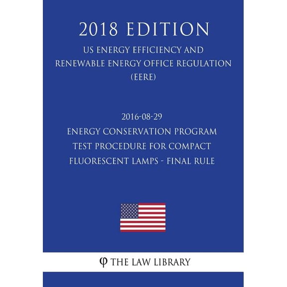 2016-08-29 Energy Conservation Program - Test Procedure for Compact Fluorescent Lamps - Final rule (US Energy Efficiency and Renewable Energy Office Regulation) (EERE) (2018 Edition) (Paperback)