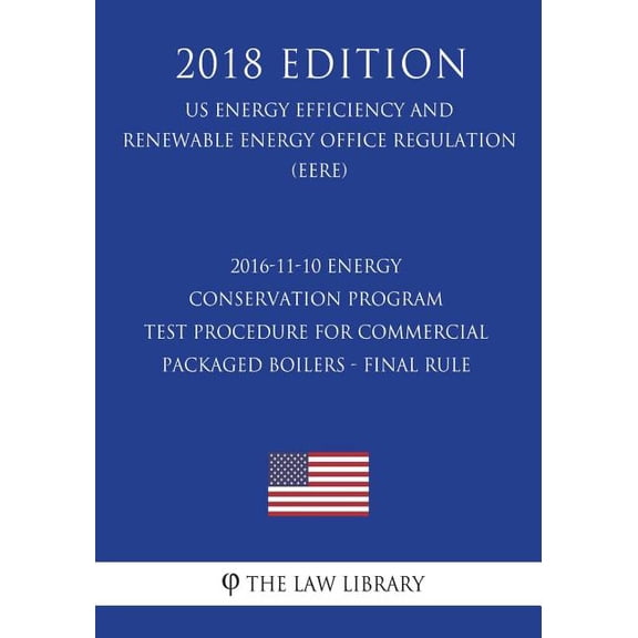 2016-11-10 Energy Conservation Program - Test Procedure for Commercial Packaged Boilers - Final rule (US Energy Efficiency and Renewable Energy Office Regulation) (EERE) (2018 Edition) (Paperback)