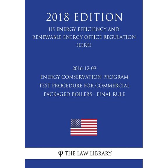 2016-12-09 Energy Conservation Program - Test Procedure for Commercial Packaged Boilers - Final rule (US Energy Efficiency and Renewable Energy Office Regulation) (EERE) (2018 Edition) (Paperback)