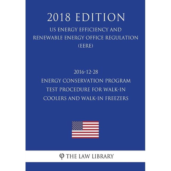 2016-12-28 Energy Conservation Program - Test Procedure for Walk-in Coolers and Walk-in Freezers - Final rule (US Energy Efficiency and Renewable Energy Office Regulation) (EERE) (2018 Edition) (Paper
