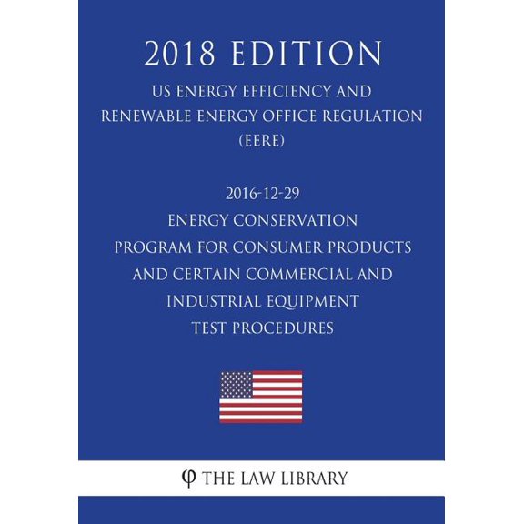 2016-12-29 Energy Conservation Program for Consumer Products and Certain Commercial and Industrial Equipment - Test Procedures US Energy Efficiency . Office Regulation EERE 2018 Edi 1723280623