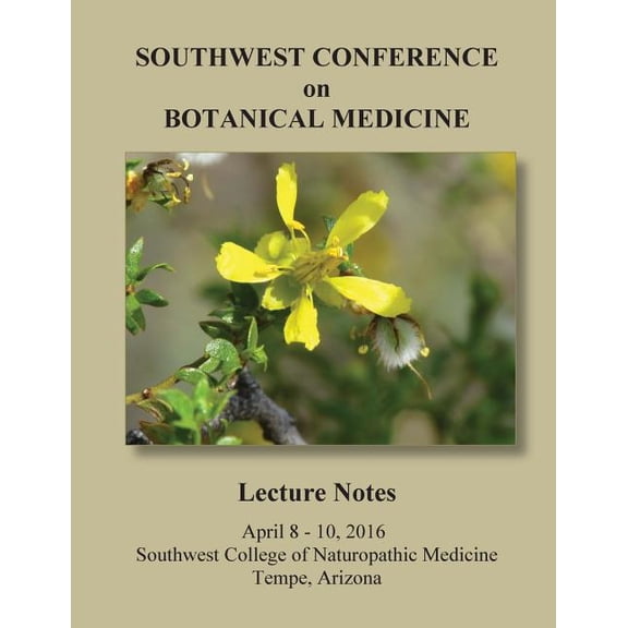 2016 Southwest Conference on Botanical Medicine Lecture Notes: April 8 - 10, 2016, Tempe, Arizona