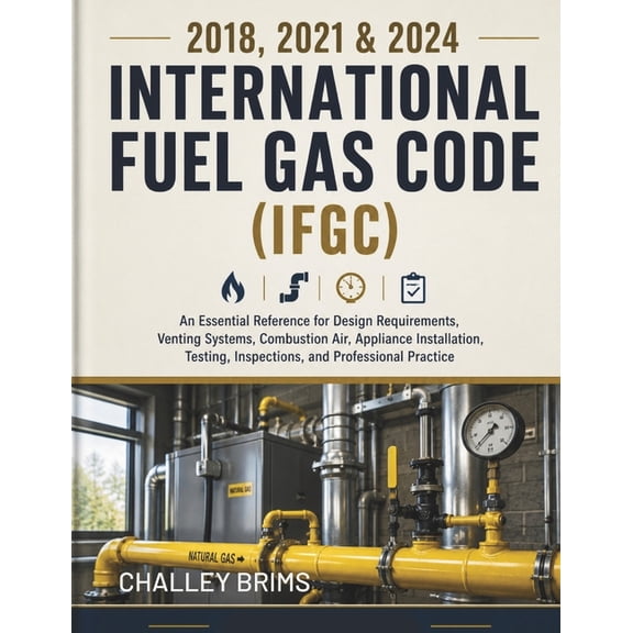 2018, 2021 & 2024 International Fuel Gas Code (IFGC): An Essential Reference for Design Requirements, Venting Systems, C, (Paperback)