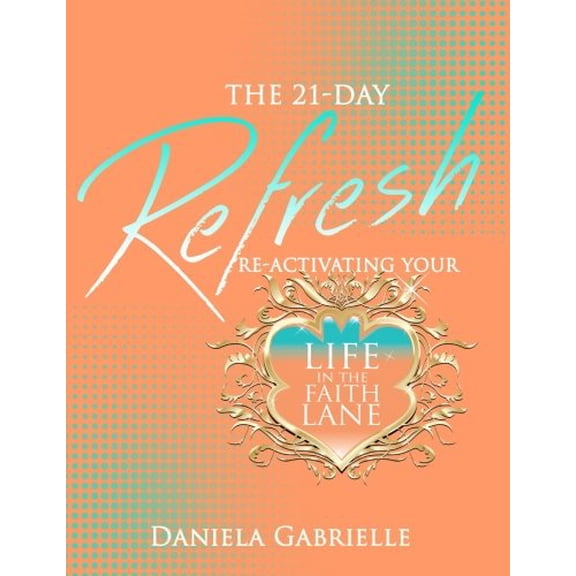The 21-Day Refresh: Re-Activating Your Life In The Faith Lane 2018 Faith Lane Collection Paperback 1978484062 9781978484061 Daniela Gabrielle