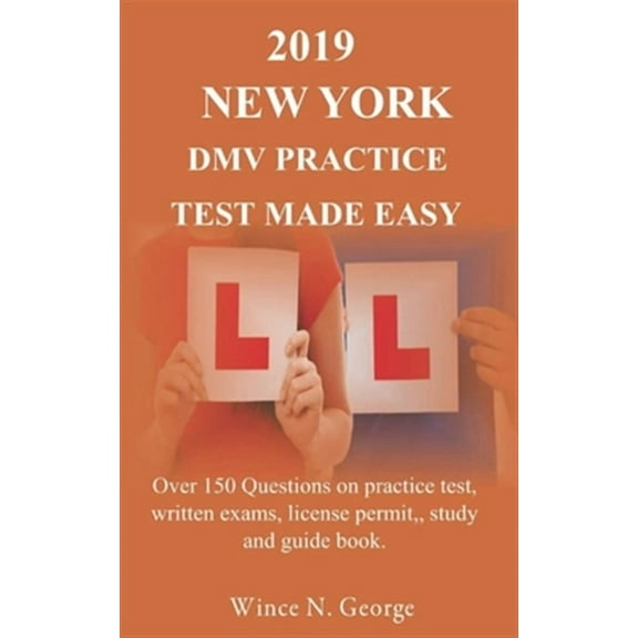 2019 New York DMV Practice Test made Easy: Over 150 Questions on practice test, written exams, license permit, study and guide book (Paperback)