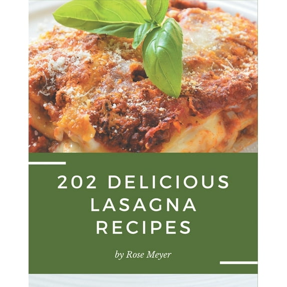 202 Delicious Lasagna Recipes: Save Your Cooking Moments with Lasagna Cookbook!