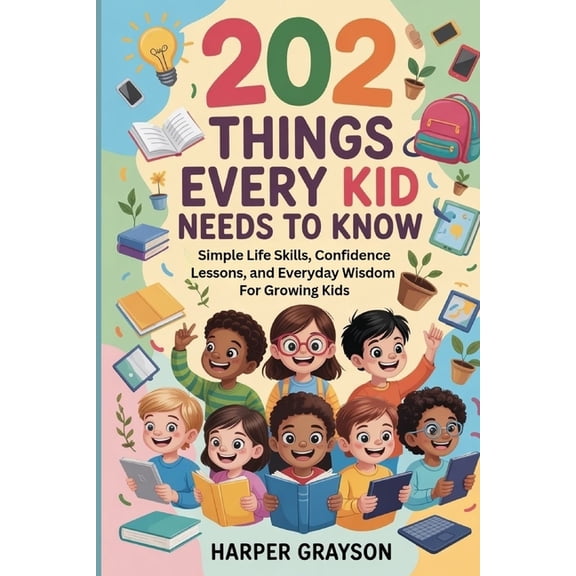 202 Things You Need to Know 202 Things Every Kids Needs to Know: Simple Life Skills, Confidence Lessons, and Everyday Wisdom for Growing Kids, Book 2, (Paperback)