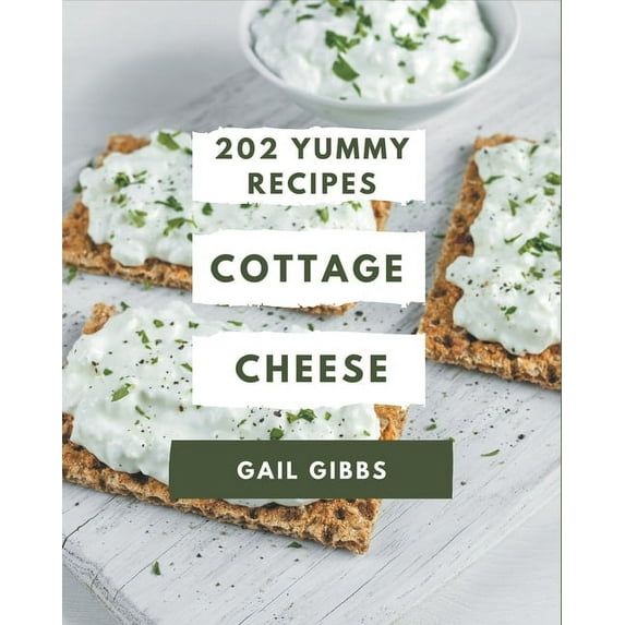 202 Yummy Cottage Cheese Recipes: Everything You Need in One Yummy Cottage Cheese Cookbook!, (Paperback)