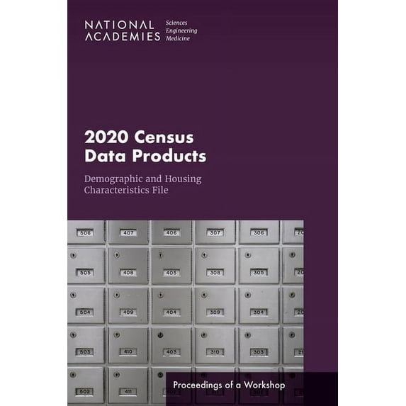 2020 Census Data Products: Demographic and Housing Characteristics File: Proceedings of a Workshop, (Paperback)
