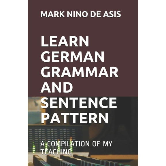 2020 Learn German Grammar and Sentence Pattern: A Compilation of My Teaching, Book 11, (Paperback)