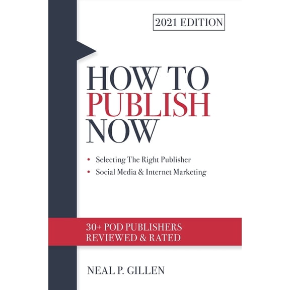 2021 Edition How to Publish Now: Selecting the Right Publisher - Social Media & Internet Marketing (Paperback) by Neal P Gillen