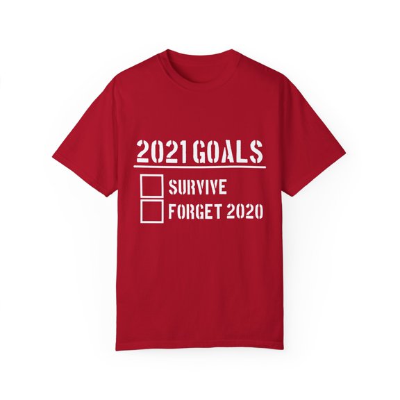 2021 Goal Is To Survive And Forget 2020 Cute Moving On Uplifting Sayings Men Women Unisex Garment-Dyed T-shirt