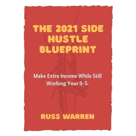 2021 Side Hustle Blueprint: Make Extra Income While Still Working Your 9-5. (Paperback)