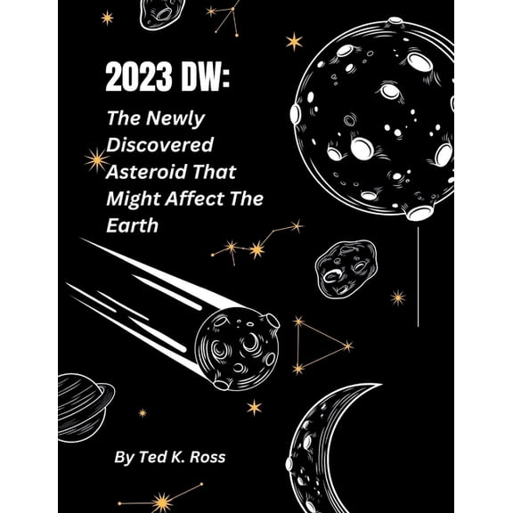 2023dw : The Newly Discovered Asteroid That Might After The Earth (Paperback)