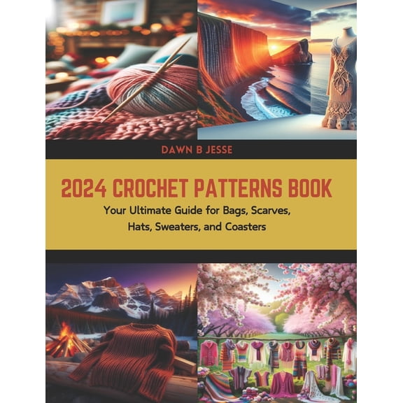 2024 Crochet Patterns Book: Your Ultimate Guide for Bags, Scarves, Hats, Sweaters, and Coasters (Paperback)