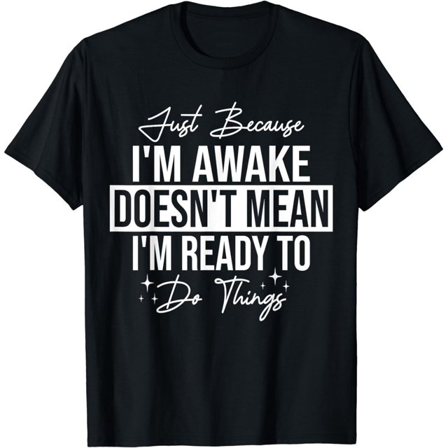 2024 Just Because I'm Awake Doesn't Mean I'm Ready To Do Things Breathable casual Tshirt