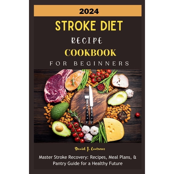 2024 Stroke Diet Recipe Cookbook for Beginners: Master Stroke Recovery: Recipes, Meal Plans, & Pantry Guide for a Health, (Paperback)