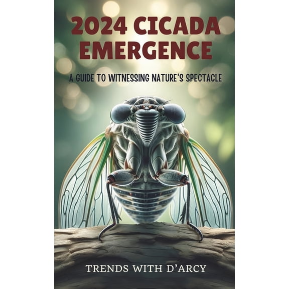 2024 cicada emergence: A Guide to Witnessing Nature's Spectacle, (Paperback)