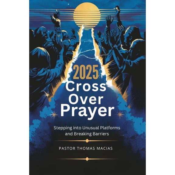 2025 Cross Over Prayer: Stepping into Unusual Platforms and Breaking Barriers, (Paperback)