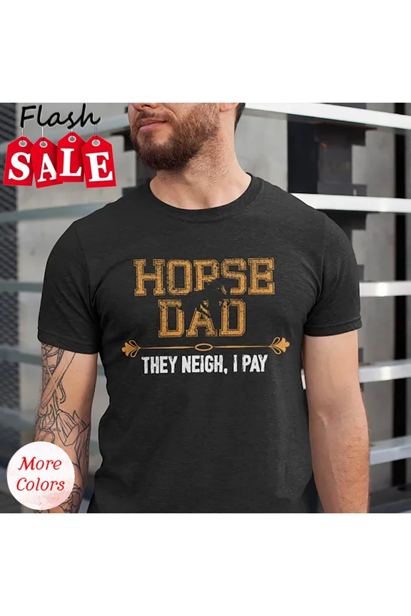 2025/Horse Dad They Neigh I Pay Shirt, Father's Day Horse Dad Gift Tshirt, Horse