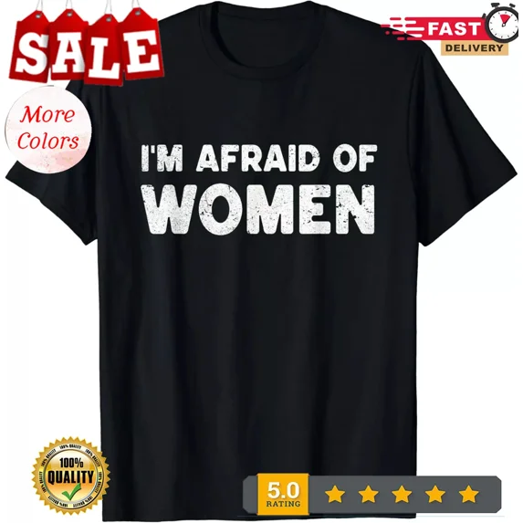 2025/I_m Afraid Of Women Funny Sayings Scared Of Womens Mens Gift Unisex T-Shirt