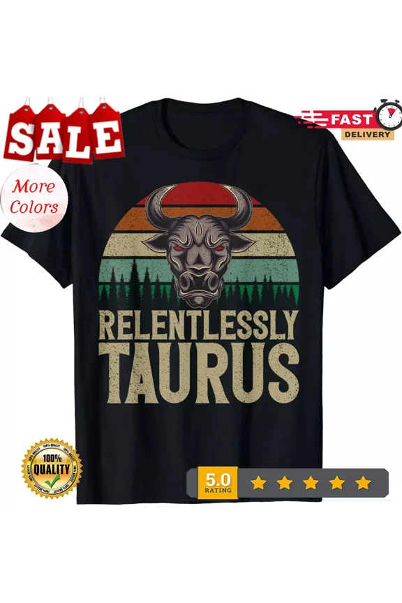 2025/Relentlessly Taurus Zodiac Tee Shirt Gift Unisex T-Shirt