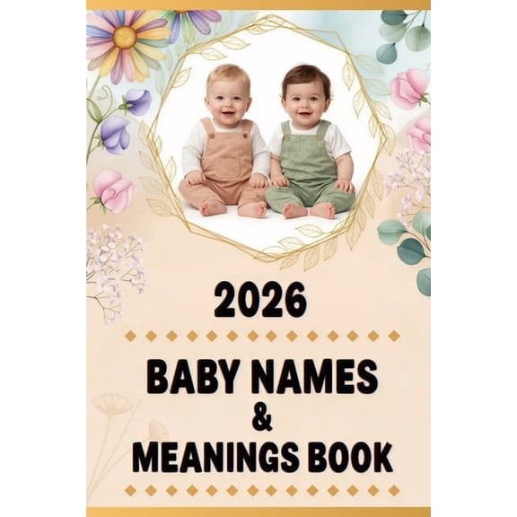 2026 Baby Names & Meanings Book: Guide to Classic, Modern, and Unique Baby Names with Significance and Origin for Bo, (Paperback)