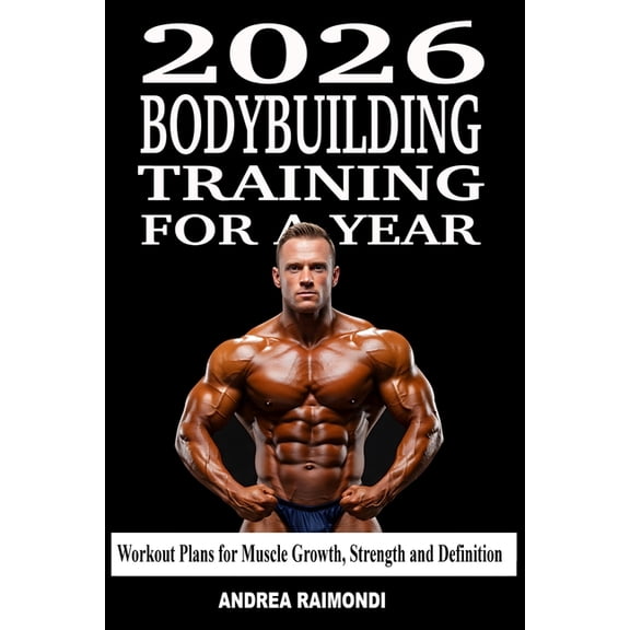 2026 Bodybuilding Training For A Year: Annual Training Plan to Build Muscle, Gain Strength and Get Ripped, (Paperback)