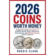 2026 Coins Worth Money A Beginners Guide to Valuable U.S. Quarters, Nickels, Dimes, Mint Errors, Rare Varieties, and 2, Paperback