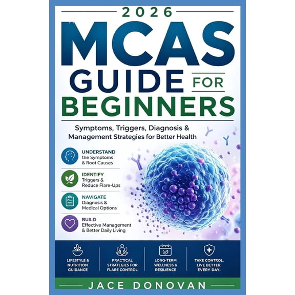 2026 MCAS Guide for Beginners: Symptoms, Triggers, Diagnosis & Management Strategies for Better Health, (Paperback)