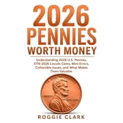 2026 Pennies Worth Money Understanding 2026 U.S. Pennies, 1776-2026 Lincoln Cents, Mint Errors, Collectible Issues, and, Paperback