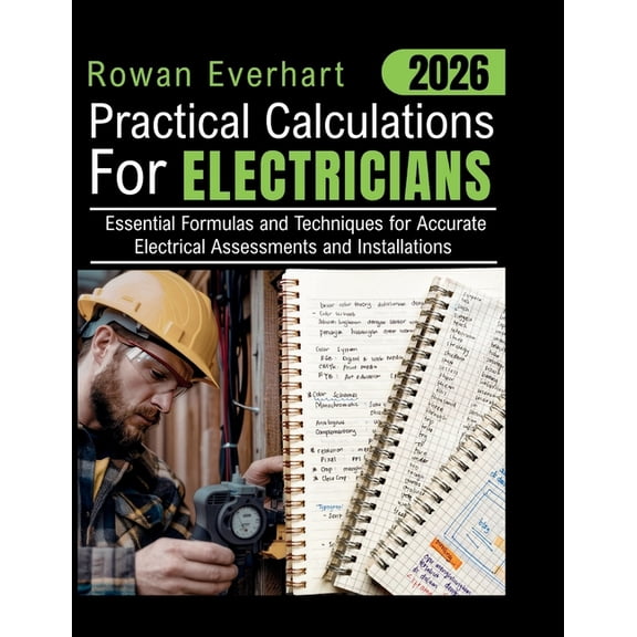 2026 Practical Calculations For Electricians: Essential Formulas and Techniques for Accurate Electrical Assessments and , (Paperback)