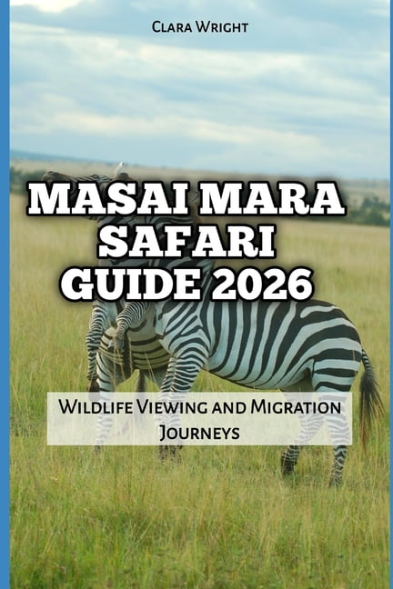 2026 Travel, Tour and Vacation Guide Boo Masai Mara Safari Guide 2026: Wildlife Viewing and Migration Journeys, Book 32, (Paperback)